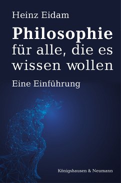 Philosophie für alle, die es wissen wollen (eBook, PDF) - Eidam, Heinz