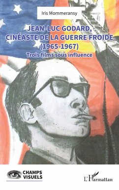 Jean-Luc Godard, cinéaste de la Guerre Froide (1965-1967) - Mommeransy, Iris