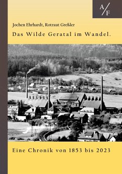 Das Wilde Geratal im Wandel. Handel, Handwerk und Gewerke. Eine Chronik von 1853 bis 2023. - Greßler, Rotraut; Ehrhardt, Jochen