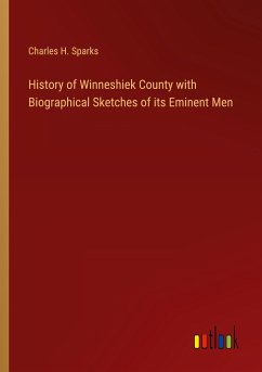 History of Winneshiek County with Biographical Sketches of its Eminent Men - Sparks, Charles H.