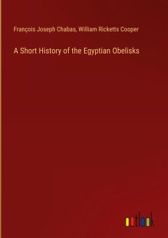 A Short History of the Egyptian Obelisks - Chabas, François Joseph; Cooper, William Ricketts