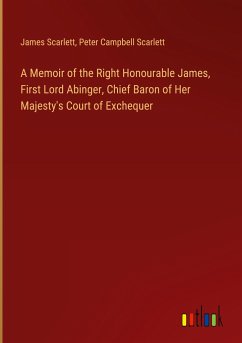 A Memoir of the Right Honourable James, First Lord Abinger, Chief Baron of Her Majesty's Court of Exchequer