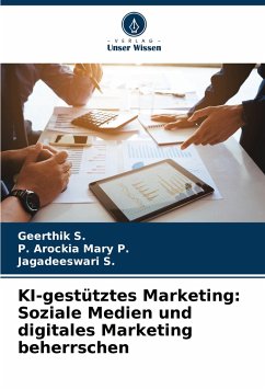 KI-gestütztes Marketing: Soziale Medien und digitales Marketing beherrschen - S., Geerthik;P., P. Arockia Mary;S., Jagadeeswari