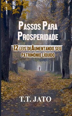 Passos Para Prosperidade 12 leis deAumentando seu patrimônio líquido - Jato, T. T.