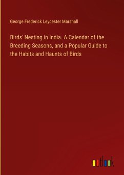 Birds' Nesting in India. A Calendar of the Breeding Seasons, and a Popular Guide to the Habits and Haunts of Birds - Marshall, George Frederick Leycester