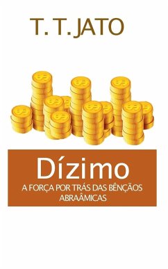 Dízimo A Força Por Trás Das Bênçãos Abraâmicas - Jato, T. T.