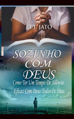 Sozinho Com Deus Como Ter Um Tempo De Silêncio Eficaz Com Deus Todos Os Dias - Jato, T. T.