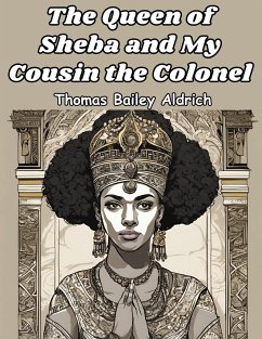 The Queen of Sheba and My Cousin the Colonel - Thomas Bailey Aldrich