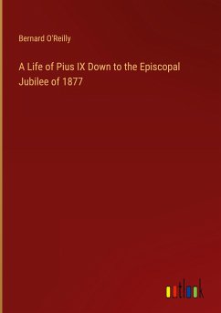A Life of Pius IX Down to the Episcopal Jubilee of 1877