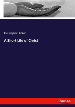 A Short Life of Christ - Geikie, Cunningham