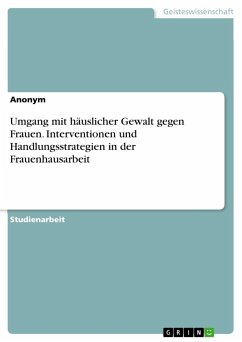 Umgang mit häuslicher Gewalt gegen Frauen. Interventionen und Handlungsstrategien in der Frauenhausarbeit