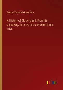 A History of Block Island. From its Discovery, in 1514, to the Present Time, 1876