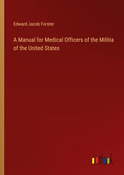 A Manual for Medical Officers of the Militia of the United States - Forster, Edward Jacob