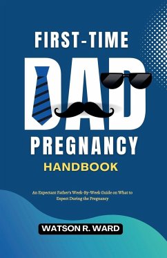 First-Time Dad Pregnancy Handbook - Ward, Watson R.