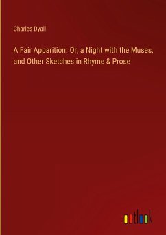 A Fair Apparition. Or, a Night with the Muses, and Other Sketches in Rhyme & Prose