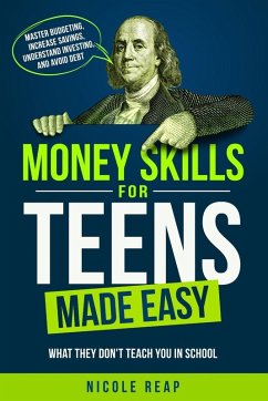 Money Skills For Teens Made Easy- What They Don't Teach You In School - Reap, Nicole