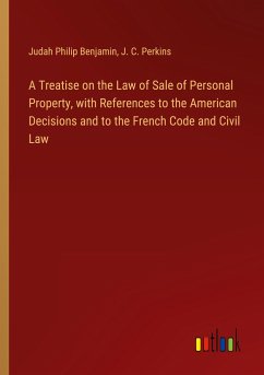 A Treatise on the Law of Sale of Personal Property, with References to the American Decisions and to the French Code and Civil Law