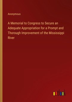 A Memorial to Congress to Secure an Adequate Appropriation for a Prompt and Thorough Improvement of the Mississippi River - Anonymous