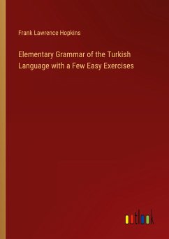 Elementary Grammar of the Turkish Language with a Few Easy Exercises - Hopkins, Frank Lawrence