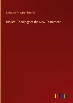 Biblical Theology of the New Testament - Schmid, Christian Friedrich