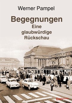 Begegnungen - eine glaubwürdige Rückschau - Pampel, Werner