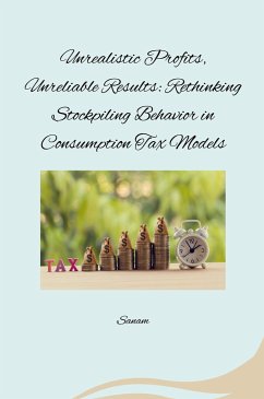 Unrealistic Profits, Unreliable Results: Rethinking Stockpiling Behavior in Consumption Tax Models - Sanam