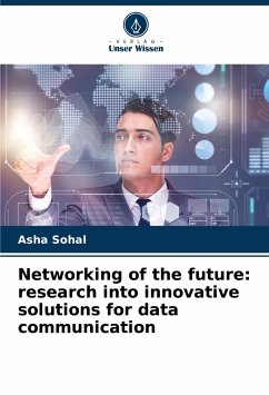 Networking of the future: research into innovative solutions for data communication - Sohal, Asha