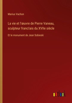 La vie et l'¿uvre de Pierre Vaneau, sculpteur franc¿ais du XVIIe siècle - Vachon, Marius