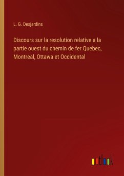 Discours sur la resolution relative a la partie ouest du chemin de fer Quebec, Montreal, Ottawa et Occidental