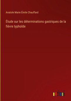 Étude sur les déterminations gastriques de la fièvre typhoïde