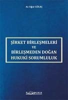 Sirket Birlesmeleri ve Birlesmeden Dogan Hukuki Sorumluluk - Gülec, Ugur