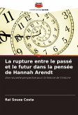 La rupture entre le passé et le futur dans la pensée de Hannah Arendt