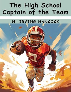 The High School Captain of the Team - H. Irving Hancock