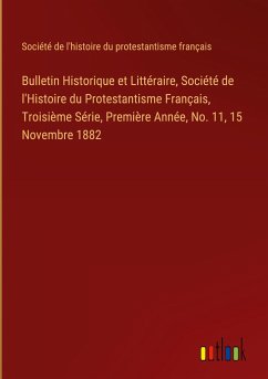 Bulletin Historique et Littéraire, Société de l'Histoire du Protestantisme Français, Troisième Série, Première Année, No. 11, 15 Novembre 1882
