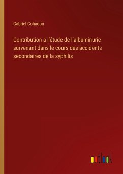 Contribution a l¿étude de l¿albuminurie survenant dans le cours des accidents secondaires de la syphilis