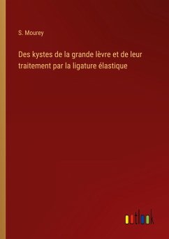 Des kystes de la grande lèvre et de leur traitement par la ligature élastique - Mourey, S.