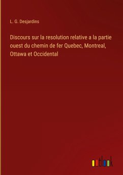 Discours sur la resolution relative a la partie ouest du chemin de fer Quebec, Montreal, Ottawa et Occidental