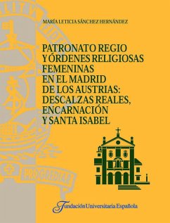 Patronato regio y órdenes religiosas femeninas en el Madrid de los Austrias : Descalzas Reales, Encarnación y Sta. Isabel - Sánchez Hernández, M. Leticia