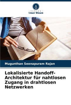 Lokalisierte Handoff-Architektur für nahtlosen Zugang in drahtlosen Netzwerken - Seenapuram Rajan, Mugunthan