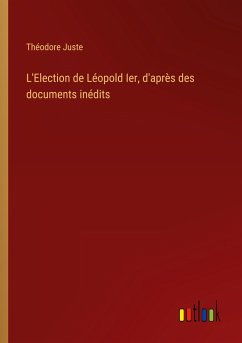 L'Election de Léopold Ier, d'après des documents inédits