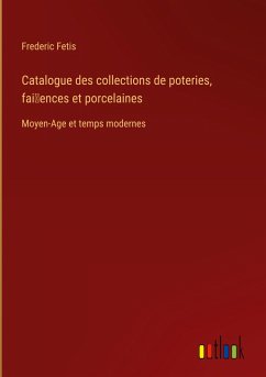 Catalogue des collections de poteries, faiences et porcelaines - Fetis, Frederic