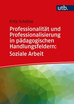 Professionalität und Professionalisierung in pädagogischen Handlungsfeldern: Soziale Arbeit (eBook, PDF) - Schütze, Fritz