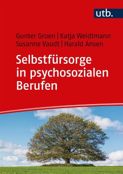 Selbstfürsorge in psychosozialen Berufen (eBook, PDF) - Groen, Gunter; Weidtmann, Katja; Vaudt, Susanne; Ansen, Harald