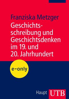 Geschichtsschreibung und Geschichtsdenken im 19. und 20. Jahrhundert (eBook, PDF) - Metzger, Franziska