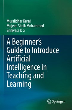 A Beginner's Guide to Introduce Artificial Intelligence in Teaching and Learning - Kurni, Muralidhar; K G, Srinivasa; Mohammed, Mujeeb Shaik