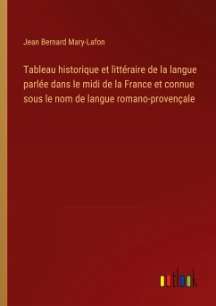 Tableau historique et littéraire de la langue parlée dans le midi de la France et connue sous le nom de langue romano-provençale - Mary-Lafon, Jean Bernard