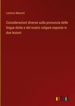 Considerazioni diverse sulla pronunzia delle lingue dotte e del nostro volgare esposte in due lezioni