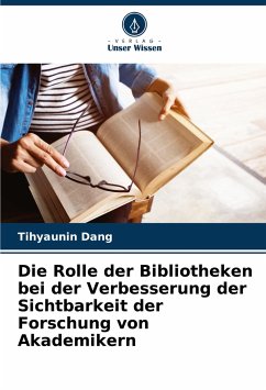 Die Rolle der Bibliotheken bei der Verbesserung der Sichtbarkeit der Forschung von Akademikern - Dang, Tihyaunin