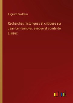 Recherches historiques et critiques sur Jean Le Hennuyer, évêque et comte de Lisieux - Bordeaux, Auguste