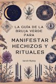 La Guía de la Bruja Verde para Manifestar Hechizos y Rituales